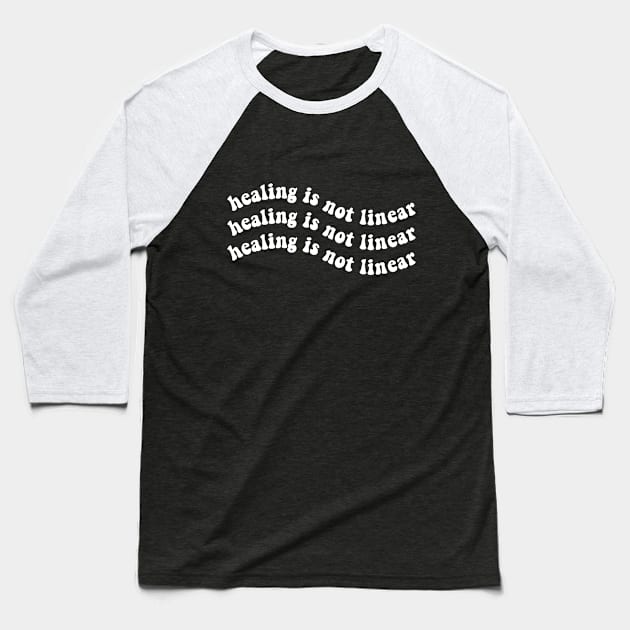 Healing is Not Linear Baseball T-Shirt by BeKindToYourMind